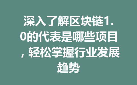 深入了解区块链1.0的代表是哪些项目，轻松掌握行业发展趋势