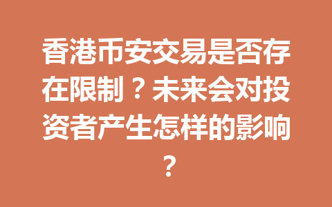 香港币安交易是否存在限制?未来会对投资者产生怎样的影响?