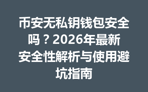 币安无私钥钱包安全吗?2026年最新安全性解析与使用避坑指南