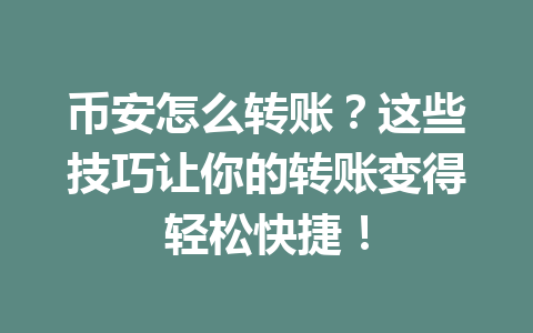币安怎么转账？这些技巧让你的转账变得轻松快捷！