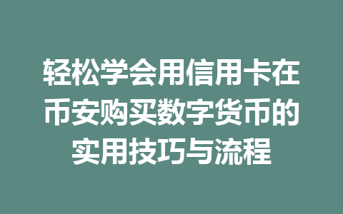轻松学会用信用卡在币安购买数字货币的实用技巧与流程