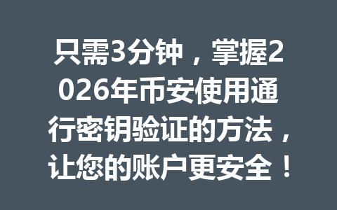 只需3分钟，掌握2026年币安使用通行密钥验证的方法，让您的账户更安全！