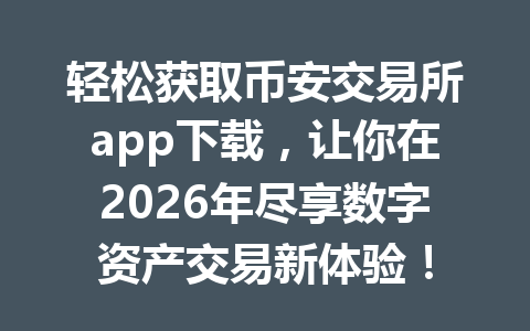 轻松获取币安交易所app下载,让你在2026年尽享数字资产交易新体验!