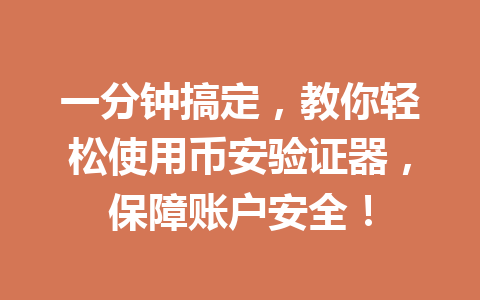一分钟搞定,教你轻松使用币安验证器,保障账户安全!