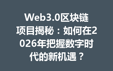 Web3.0区块链项目揭秘：如何在2026年把握数字时代的新机遇？