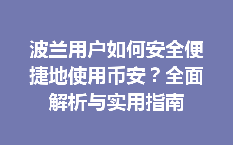波兰用户如何安全便捷地使用币安?全面解析与实用指南