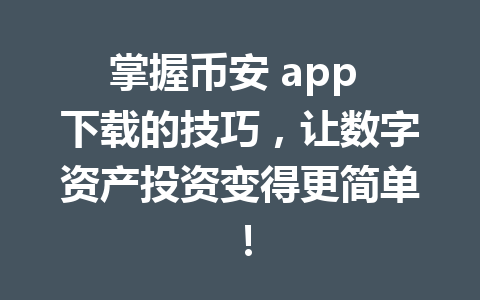 掌握币安 app 下载的技巧，让数字资产投资变得更简单！