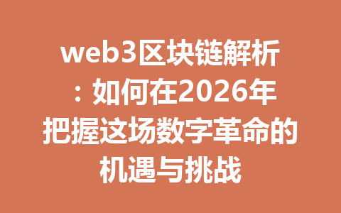 web3区块链解析：如何在2026年把握这场数字革命的机遇与挑战