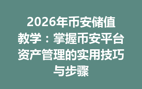 2026年币安储值教学:掌握币安平台资产管理的实用技巧与步骤