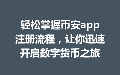 轻松掌握币安app注册流程,让你迅速开启数字货币之旅