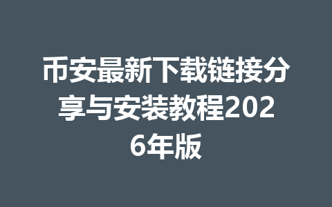 币安最新下载链接分享与安装教程2026年版