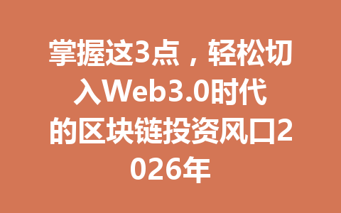 掌握这3点，轻松切入Web3.0时代的区块链投资风口2026年