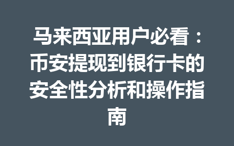马来西亚用户必看:币安提现到银行卡的安全性分析和操作指南