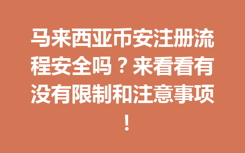马来西亚币安注册流程安全吗?来看看有没有限制和注意事项!