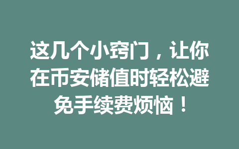 这几个小窍门，让你在币安储值时轻松避免手续费烦恼！