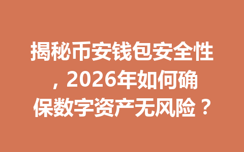 揭秘币安钱包安全性，2026年如何确保数字资产无风险？