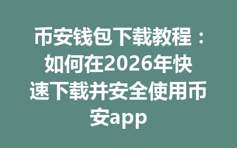 币安钱包下载教程：如何在2026年快速下载并安全使用币安app