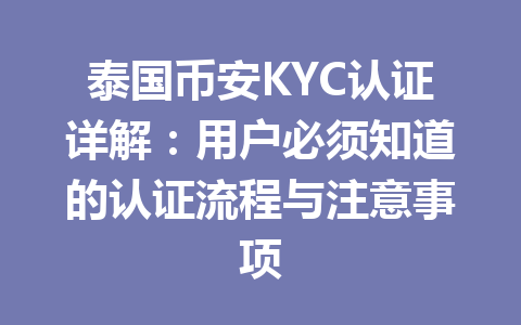 泰国币安KYC认证详解:用户必须知道的认证流程与注意事项