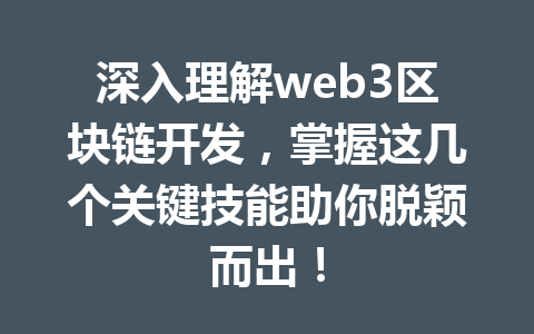 深入理解web3区块链开发，掌握这几个关键技能助你脱颖而出！