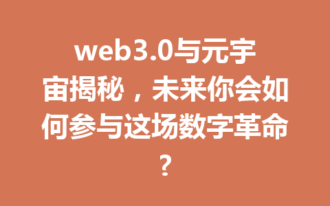 web3.0与元宇宙揭秘，未来你会如何参与这场数字革命?