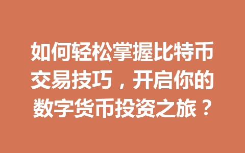 如何轻松掌握比特币交易技巧,开启你的数字货币投资之旅?