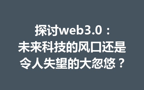 探讨web3.0:未来科技的风口还是令人失望的大忽悠?