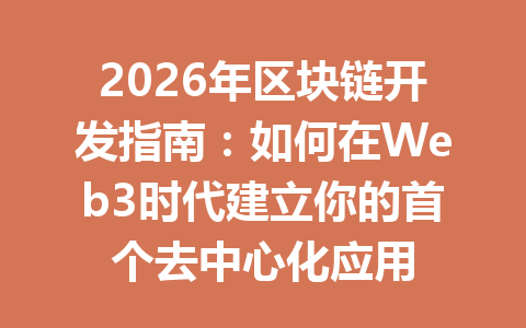 2026年区块链开发指南：如何在Web3时代建立你的首个去中心化应用