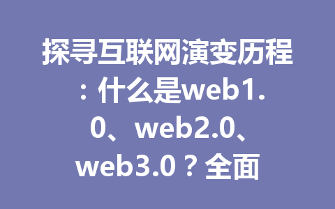 探寻互联网演变历程：什么是web1.0、web2.0、web3.0？全面解析2026年