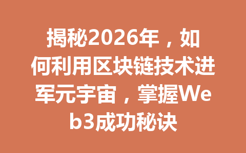 揭秘2026年，如何利用区块链技术进军元宇宙，掌握Web3成功秘诀