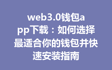 web3.0钱包app下载:如何选择最适合你的钱包并快速安装指南
