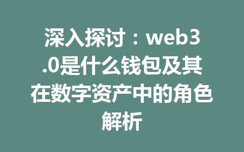 深入探讨:web3.0是什么钱包及其在数字资产中的角色解析