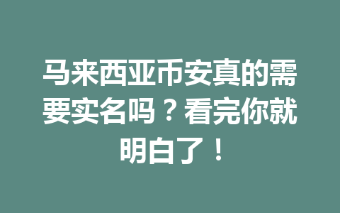 马来西亚币安真的需要实名吗?看完你就明白了!
