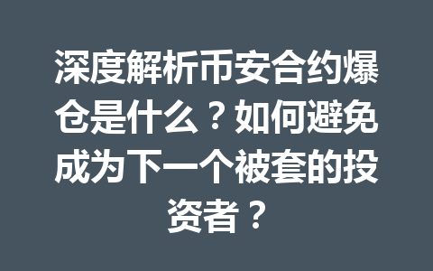 深度解析币安合约爆仓是什么?如何避免成为下一个被套的投资者?