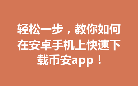 轻松一步，教你如何在安卓手机上快速下载币安app！
