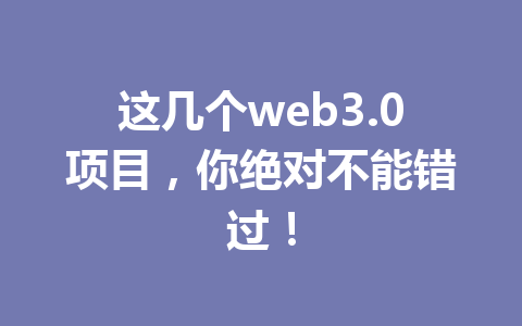 这几个web3.0项目，你绝对不能错过！