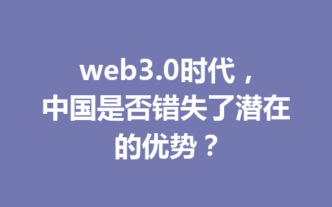 web3.0时代,中国是否错失了潜在的优势?
