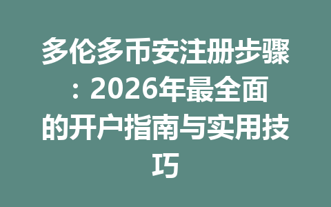 多伦多币安注册步骤:2026年最全面的开户指南与实用技巧