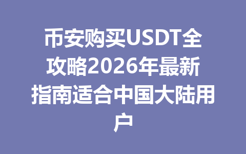 币安购买USDT全攻略2026年最新指南适合中国大陆用户