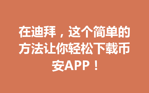 在迪拜,这个简单的方法让你轻松下载币安APP!