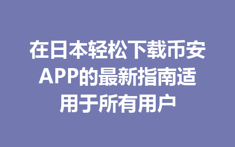 在日本轻松下载币安APP的最新指南适用于所有用户