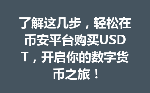 了解这几步,轻松在币安平台购买USDT,开启你的数字货币之旅!