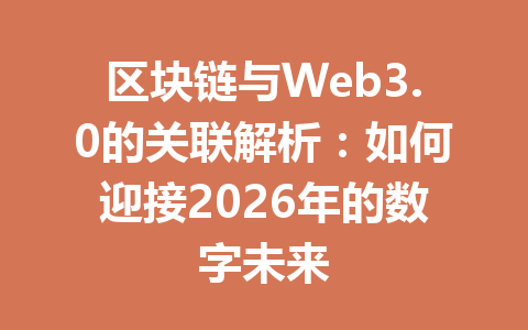 区块链与Web3.0的关联解析：如何迎接2026年的数字未来