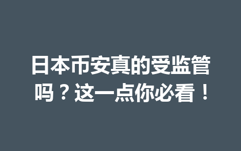 日本币安真的受监管吗?这一点你必看!