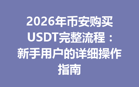2026年币安购买USDT完整流程:新手用户的详细操作指南