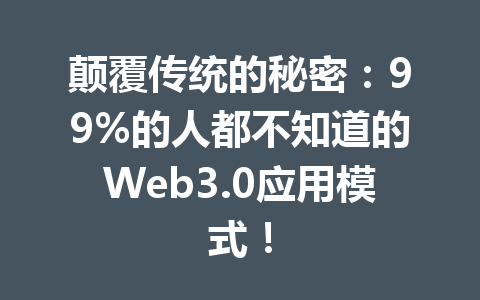 颠覆传统的秘密：99%的人都不知道的Web3.0应用模式！