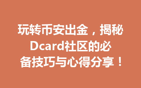 玩转币安出金，揭秘Dcard社区的必备技巧与心得分享！