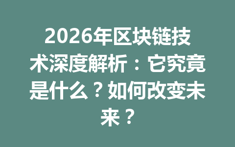 2026年区块链技术深度解析：它究竟是什么？如何改变未来？