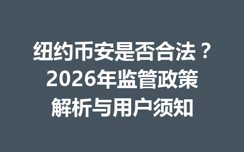 纽约币安是否合法?2026年监管政策解析与用户须知
