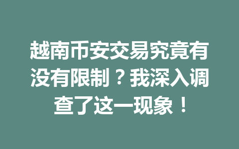 越南币安交易究竟有没有限制？我深入调查了这一现象！