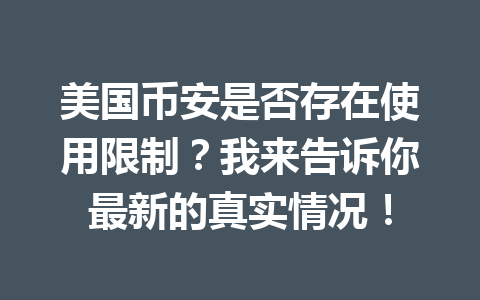 美国币安是否存在使用限制？我来告诉你最新的真实情况！